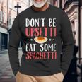 Don't Be Upsetti Eat Some Spaghetti Italian Food Long Sleeve T-Shirt Gifts for Old Men