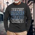 I Never Dreamed Id Be A Sexy Dance Dad Daddy Long Sleeve T-Shirt T-Shirt Gifts for Old Men