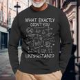 What Exactly You Didnt Understand Physicsmath What Exactly You Didnt Understand Physicsmath Long Sleeve T-Shirt Gifts for Old Men