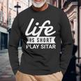 Fun Musician Life Is Short Play Sitar Long Sleeve T-Shirt Gifts for Old Men Fun Musician Life Is Short Play Sitar Long Sleeve T-Shirt Gifts for Old Men