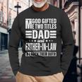 God ed Me Two Titles Dad And Father In Law Fathers Day Long Sleeve T-Shirt T-Shirt Gifts for Old Men