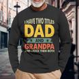 Grandpa Fathers Day I Have Two Titles Dad And Grandpa Long Sleeve T-Shirt T-Shirt Gifts for Old Men