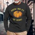 Grow Big Or Go Home Pumpkin Lover Long Sleeve T-Shirt Gifts for Old Men