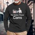 He Hates These Cans Long Sleeve T-Shirt Gifts for Old Men