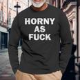 Horny As Fuck Rude Adult Erotic Foreplay Bdsm Meme Long Sleeve T-Shirt Gifts for Old Men