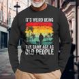 It's Weird Being The Same Age As Old People Long Sleeve T-Shirt Gifts for Old Men