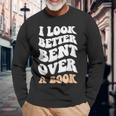 I Look Better Bent Over A Book Saying Groovy Quote Long Sleeve T-Shirt T-Shirt Gifts for Old Men