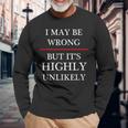 I May Be Wrong But It's Highly Unlikely Could Maybe Long Sleeve T-Shirt Gifts for Old Men