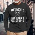 I Maybe A Mechanic But I Cant Fix Stupid Mechatronics Long Sleeve T-Shirt T-Shirt Gifts for Old Men