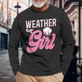 Meteorologist Weather Forecast Meteorology Girl Weather Girl Long Sleeve T-Shirt Gifts for Old Men