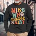 Mike Who Cheese Hairy Adult Meme Social Media Joke Long Sleeve T-Shirt Gifts for Old Men