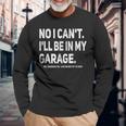 No I Cant Ill Be In My Garage Car Mechanic Garage Long Sleeve T-Shirt Gifts for Old Men