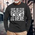Have No Fear Pops Is Here Long Sleeve T-Shirt Gifts for Old Men