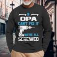 Opa Grandpa If Opa Cant Fix It Were All Screwed Long Sleeve T-Shirt Gifts for Old Men