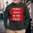 Punch Today In The Face Cool Frustration Quote Long Sleeve T-Shirt Gifts for Old Men