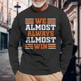 Retro We Almost Always Almost Win Football Fans Lovers Long Sleeve T-Shirt Gifts for Old Men