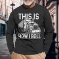 This Is How I Roll Semi Truck Driver Trucker Long Sleeve T-Shirt Gifts for Old Men