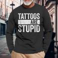 Tattoos Are Stupid Tattoo Lover Long Sleeve T-Shirt Gifts for Old Men