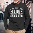 If You Think Im An Idiot You Should Meet My Brother For Brothers Long Sleeve T-Shirt T-Shirt Gifts for Old Men