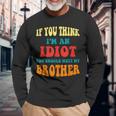 If You Think Im An Idiot You Should Meet My Brother Long Sleeve T-Shirt T-Shirt Gifts for Old Men