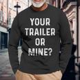 Your Trailer Or Mine Redneck Mobile Home Park Rv Long Sleeve T-Shirt Gifts for Old Men
