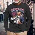 Trump 2024 Make 4Th Of July Great Bang Me Trump 4Th Of July Long Sleeve T-Shirt Gifts for Old Men