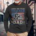 I Have Two Titles Trucker And Dad American Flag 4Th Of July Long Sleeve T-Shirt Gifts for Old Men