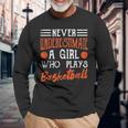 Never Underestimate A Girl Who Plays Basketball Player Girls Basketball Long Sleeve T-Shirt T-Shirt Gifts for Old Men
