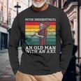 Never Underestimate An Old Man With An Axe Old Lumberjack Long Sleeve T-Shirt Gifts for Old Men