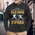Never Underestimate An Old Man With A Sword Long Sleeve T-Shirt Gifts for Old Men