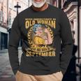 Never Underestimate An Old Woman Who Was Born In September Long Sleeve T-Shirt Gifts for Old Men