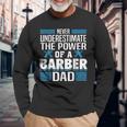 Never Underestimate The Power Of A Barber Dad Long Sleeve T-Shirt Gifts for Old Men