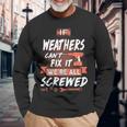 Weathers Name If Weathers Cant Fix It Were All Screwed Long Sleeve T-Shirt Gifts for Old Men