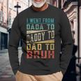 I Went From Dada To Daddy To Dad To Bruh Fathers Day Long Sleeve T-Shirt Gifts for Old Men
