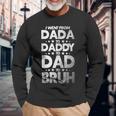 I Went From Dada To Daddy To Dad To Bruh Long Sleeve T-Shirt Gifts for Old Men