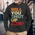 Will You Shut Up Man President Debate Biden Quote Long Sleeve T-Shirt Gifts for Old Men