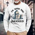 Im With The Banned Read Banned Books Lover Bookworm Long Sleeve T-Shirt Gifts for Old Men