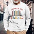 Groovy Im With The Banned Books I Read Banned Books Lovers Long Sleeve T-Shirt T-Shirt Gifts for Old Men