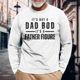 Its Not A Dad Bod Its A Father Figure Fathers Day Long Sleeve T-Shirt T-Shirt Gifts for Old Men