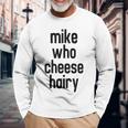 Mike Who Cheese Hairy Adult Humor Word Play Long Sleeve T-Shirt Gifts for Old Men