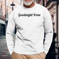 Top That Says The Words Goodnight Irene On It Long Sleeve T-Shirt Gifts for Old Men