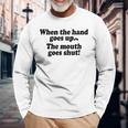 When The Hands Go Up The Mouth Goes Shut Long Sleeve Gifts for Old Men