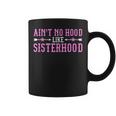 Ain't No Hood Like Sisterhood For Sisters Coffee Mug