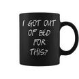 I Got Out Of Bed For This Cool Frustration Quote Coffee Mug