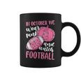 Breast Cancer In October We Wear Pink And Watch Football Coffee Mug