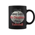I Can't Keep Calm My Daughter Plays Volleyball Mom Coffee Mug