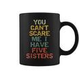 You Can't Scare Me I Have Five Sisters Brother Joke Coffee Mug