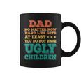 Dad No Matter How Hard Life Get Dont Have Ugly Children Kid Coffee Mug