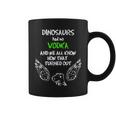 Dinosaurs Had No Vodka Outfit Gift Alcohol Quote Funny Vodka Coffee Mug