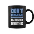 Don't Blame Me I Married Into This Humor Marriage Coffee Mug